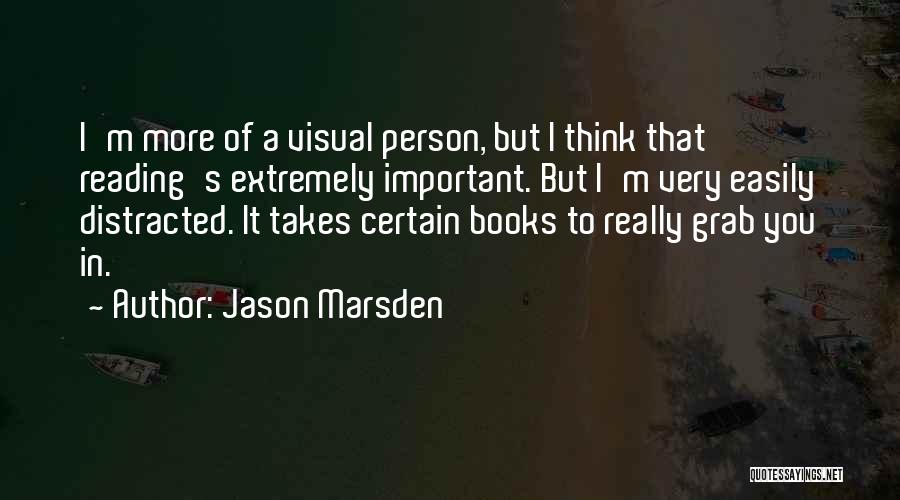 Jason Marsden Quotes: I'm More Of A Visual Person, But I Think That Reading's Extremely Important. But I'm Very Easily Distracted. It Takes