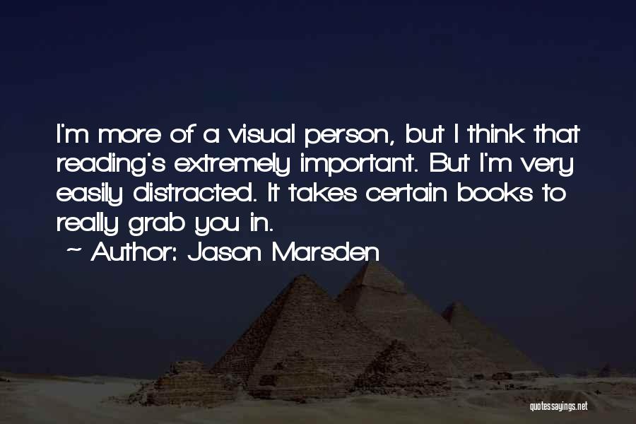Jason Marsden Quotes: I'm More Of A Visual Person, But I Think That Reading's Extremely Important. But I'm Very Easily Distracted. It Takes