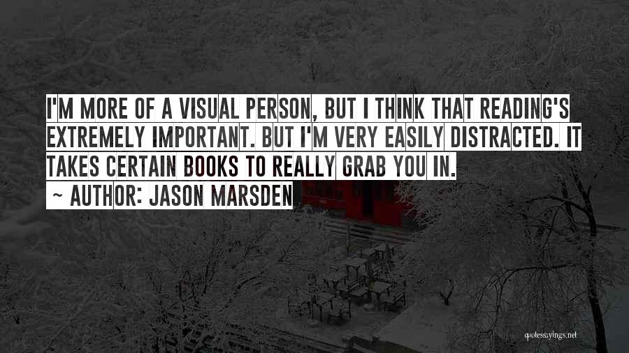 Jason Marsden Quotes: I'm More Of A Visual Person, But I Think That Reading's Extremely Important. But I'm Very Easily Distracted. It Takes