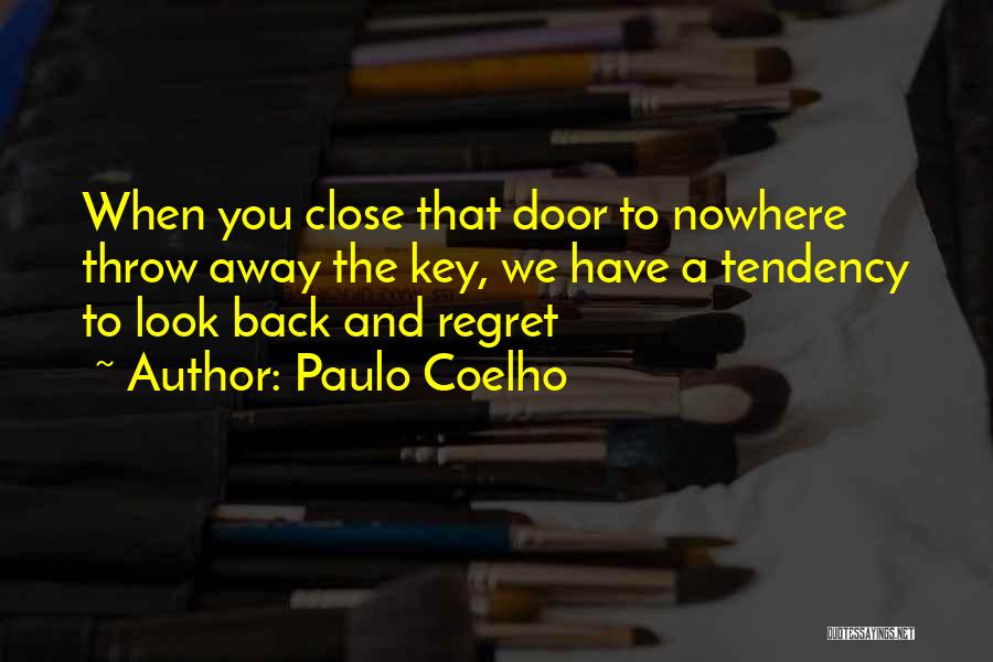 Paulo Coelho Quotes: When You Close That Door To Nowhere Throw Away The Key, We Have A Tendency To Look Back And Regret