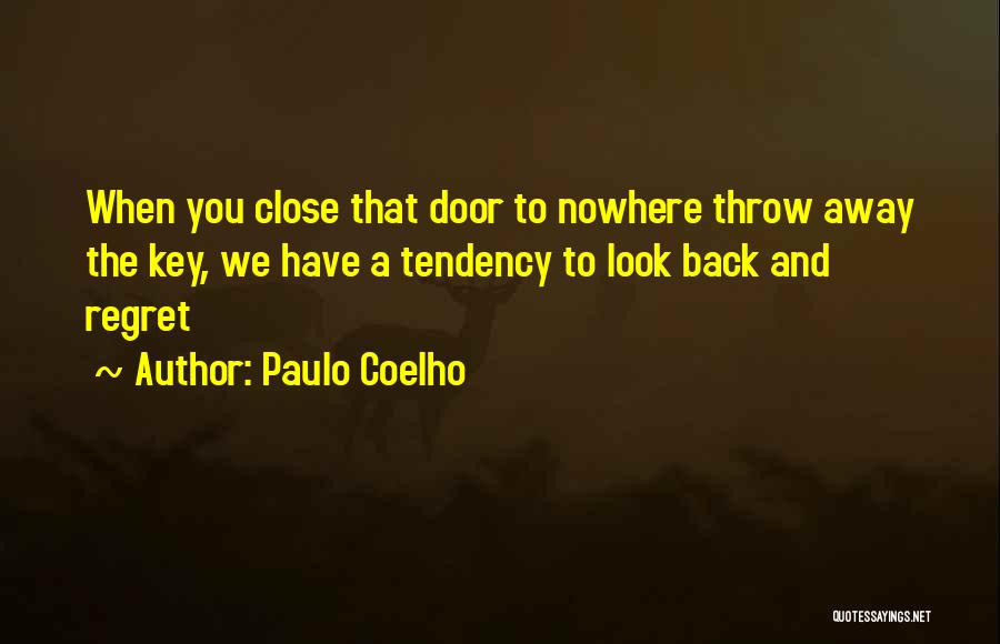 Paulo Coelho Quotes: When You Close That Door To Nowhere Throw Away The Key, We Have A Tendency To Look Back And Regret