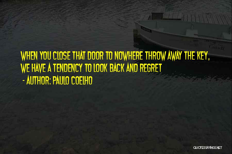 Paulo Coelho Quotes: When You Close That Door To Nowhere Throw Away The Key, We Have A Tendency To Look Back And Regret