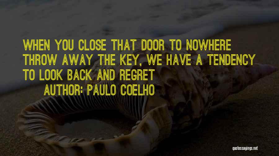 Paulo Coelho Quotes: When You Close That Door To Nowhere Throw Away The Key, We Have A Tendency To Look Back And Regret