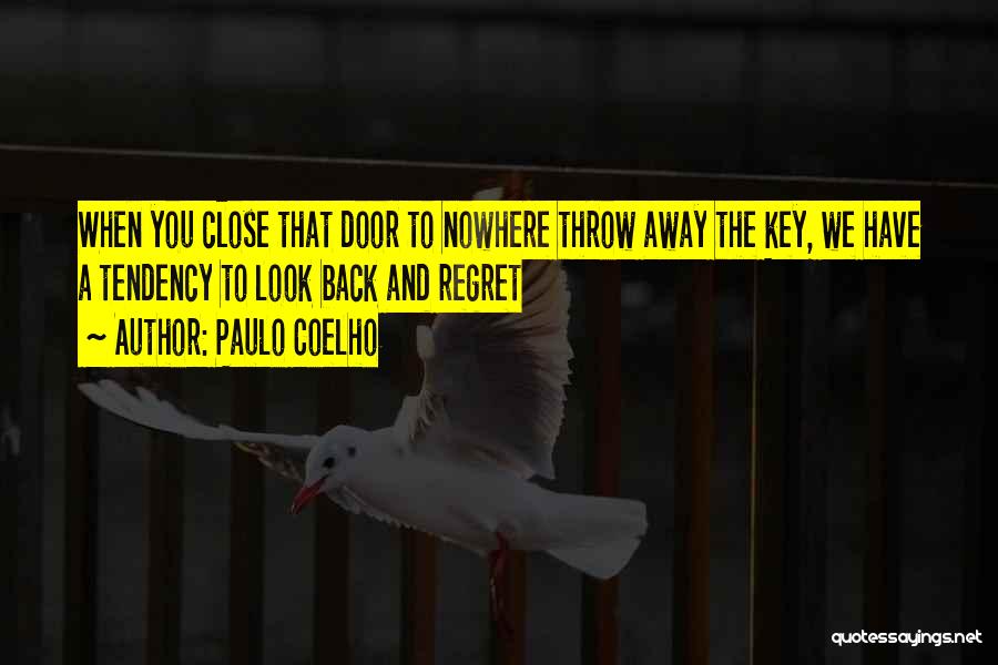 Paulo Coelho Quotes: When You Close That Door To Nowhere Throw Away The Key, We Have A Tendency To Look Back And Regret