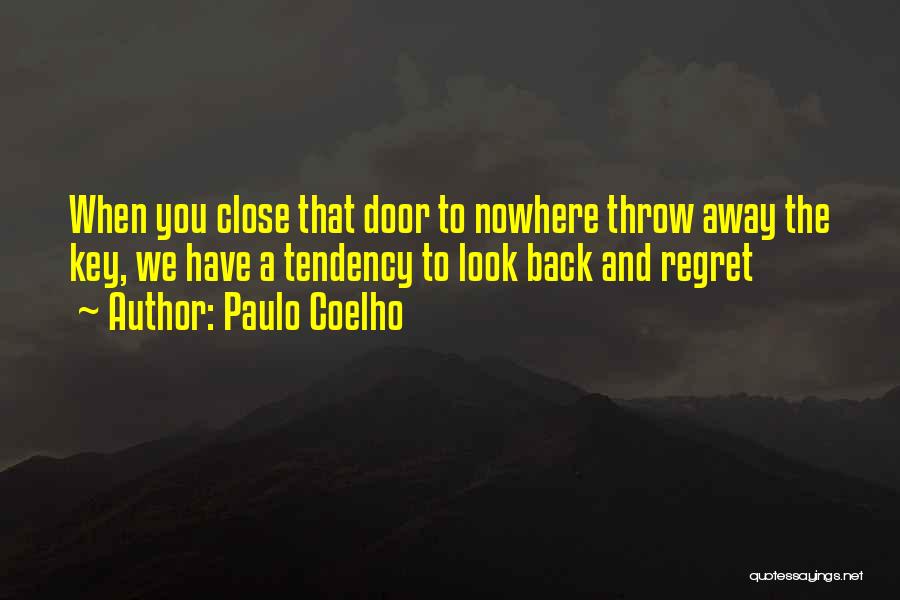 Paulo Coelho Quotes: When You Close That Door To Nowhere Throw Away The Key, We Have A Tendency To Look Back And Regret