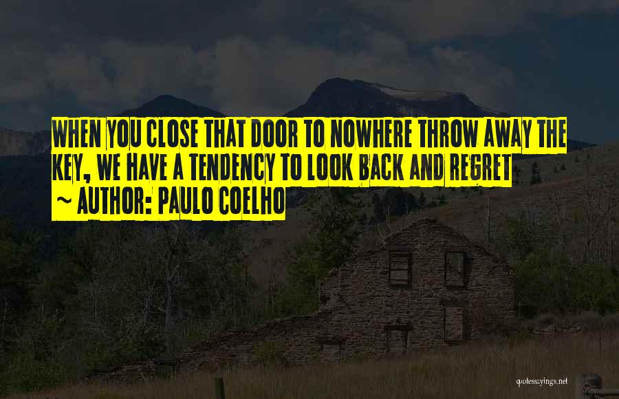 Paulo Coelho Quotes: When You Close That Door To Nowhere Throw Away The Key, We Have A Tendency To Look Back And Regret