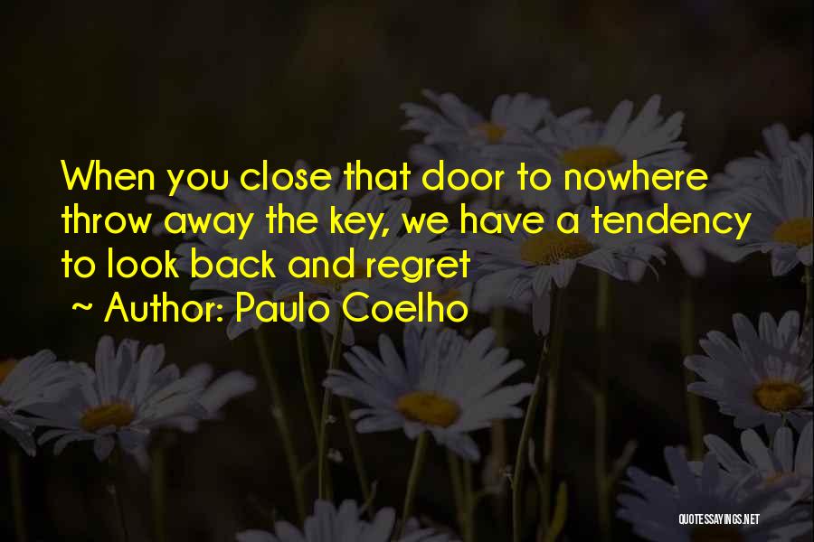 Paulo Coelho Quotes: When You Close That Door To Nowhere Throw Away The Key, We Have A Tendency To Look Back And Regret