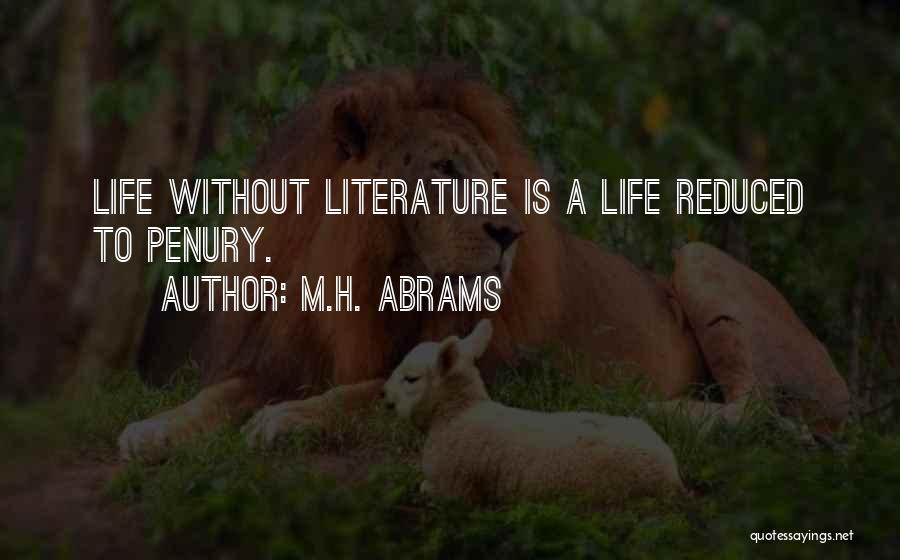 M.H. Abrams Quotes: Life Without Literature Is A Life Reduced To Penury.