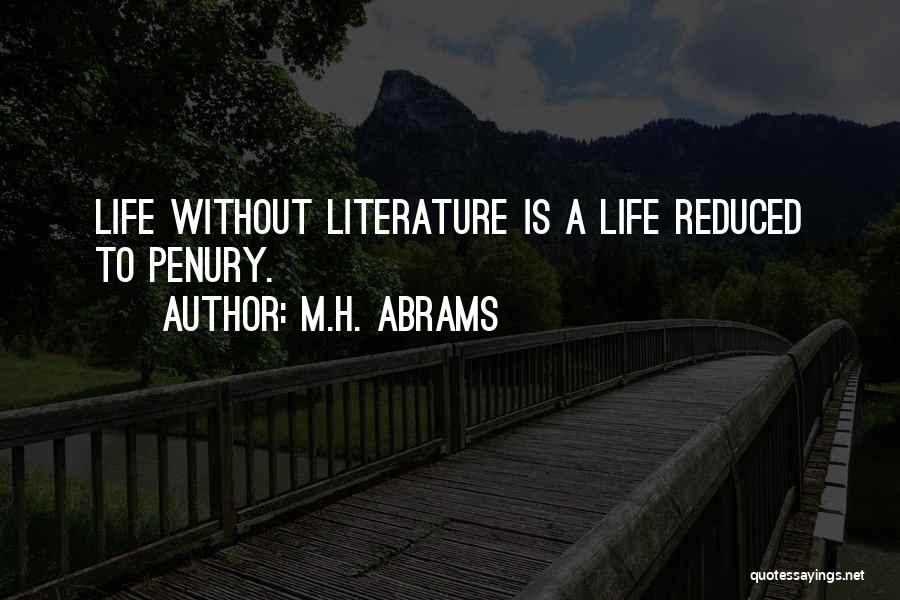 M.H. Abrams Quotes: Life Without Literature Is A Life Reduced To Penury.