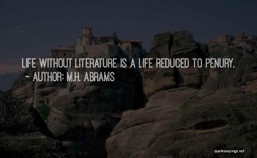 M.H. Abrams Quotes: Life Without Literature Is A Life Reduced To Penury.