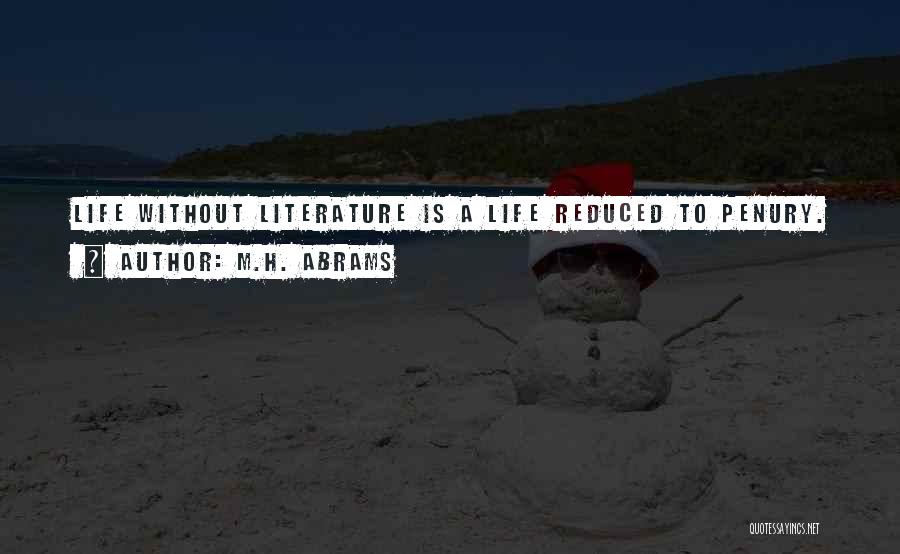 M.H. Abrams Quotes: Life Without Literature Is A Life Reduced To Penury.