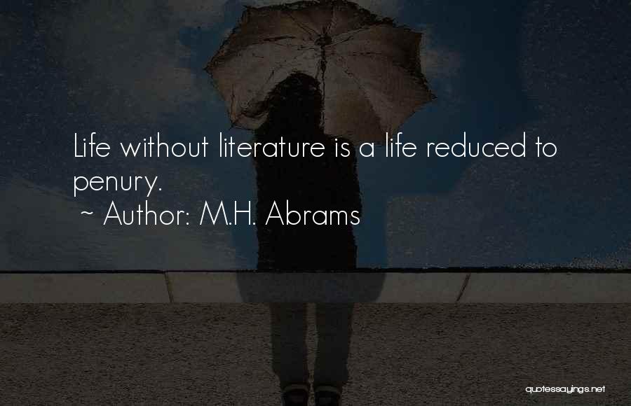 M.H. Abrams Quotes: Life Without Literature Is A Life Reduced To Penury.