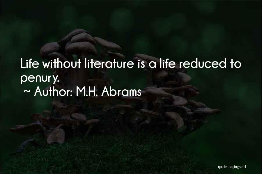 M.H. Abrams Quotes: Life Without Literature Is A Life Reduced To Penury.