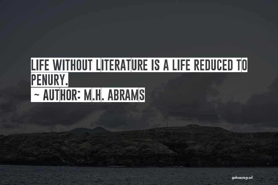 M.H. Abrams Quotes: Life Without Literature Is A Life Reduced To Penury.
