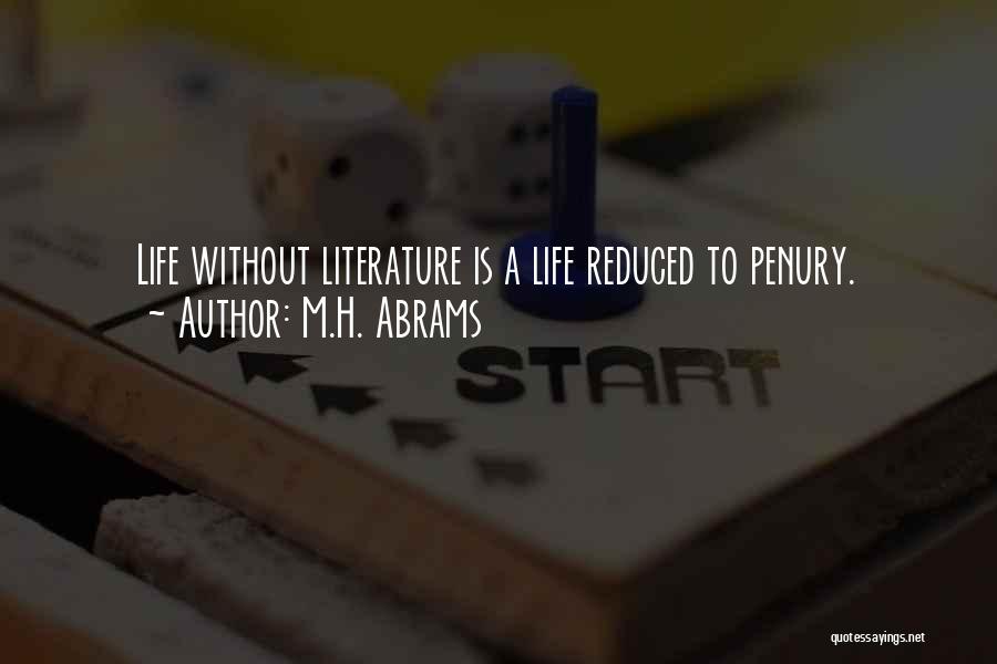 M.H. Abrams Quotes: Life Without Literature Is A Life Reduced To Penury.