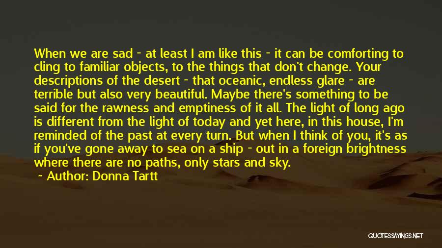 Donna Tartt Quotes: When We Are Sad - At Least I Am Like This - It Can Be Comforting To Cling To Familiar