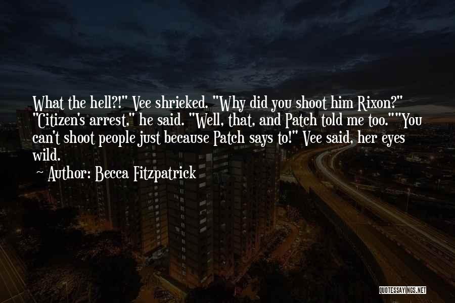 Becca Fitzpatrick Quotes: What The Hell?! Vee Shrieked. Why Did You Shoot Him Rixon? Citizen's Arrest, He Said. Well, That, And Patch Told