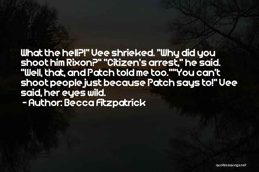 Becca Fitzpatrick Quotes: What The Hell?! Vee Shrieked. Why Did You Shoot Him Rixon? Citizen's Arrest, He Said. Well, That, And Patch Told