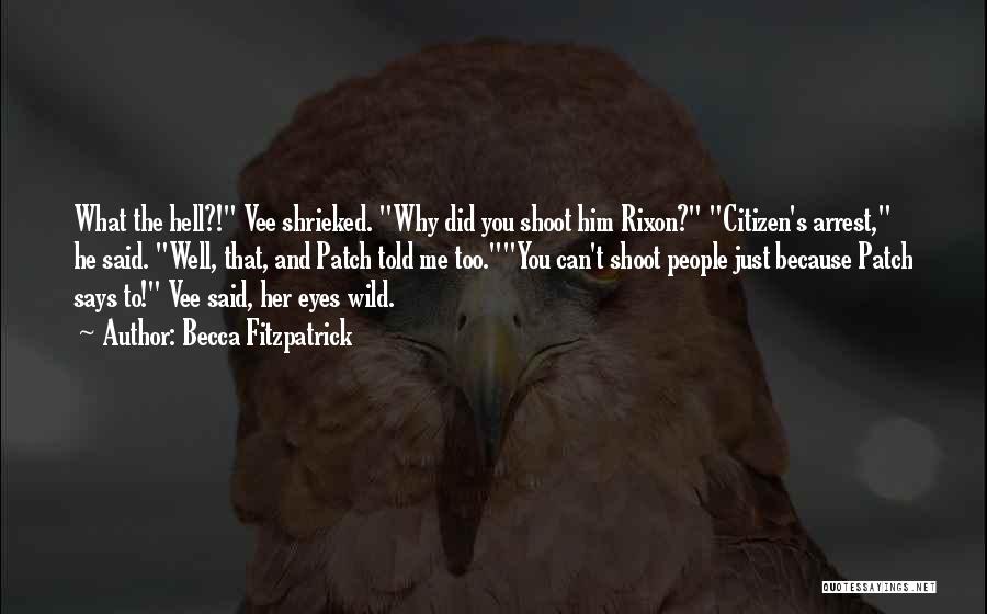 Becca Fitzpatrick Quotes: What The Hell?! Vee Shrieked. Why Did You Shoot Him Rixon? Citizen's Arrest, He Said. Well, That, And Patch Told