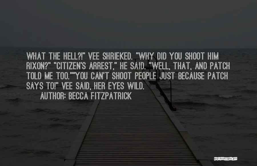 Becca Fitzpatrick Quotes: What The Hell?! Vee Shrieked. Why Did You Shoot Him Rixon? Citizen's Arrest, He Said. Well, That, And Patch Told