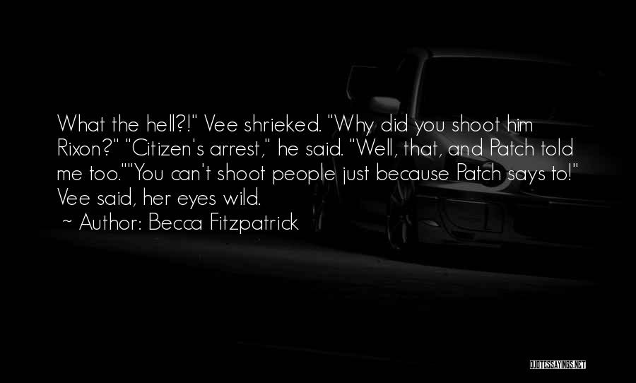 Becca Fitzpatrick Quotes: What The Hell?! Vee Shrieked. Why Did You Shoot Him Rixon? Citizen's Arrest, He Said. Well, That, And Patch Told