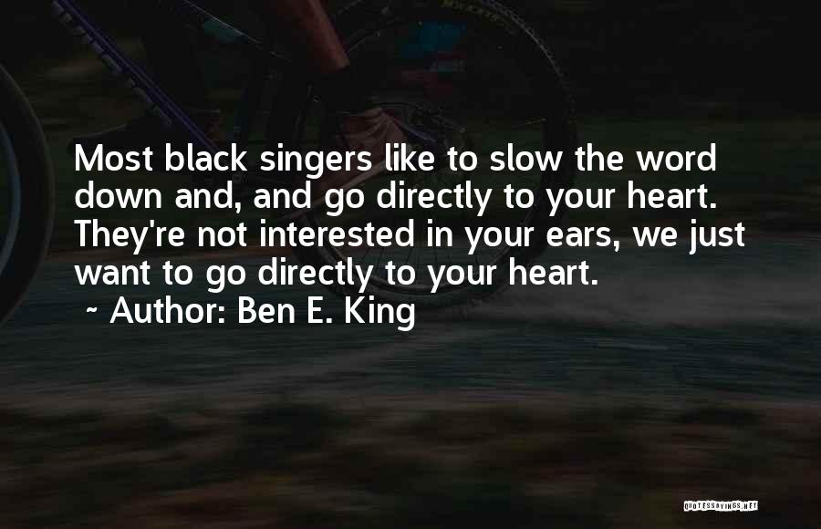Ben E. King Quotes: Most Black Singers Like To Slow The Word Down And, And Go Directly To Your Heart. They're Not Interested In