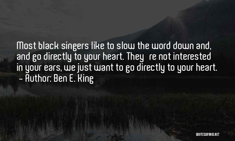 Ben E. King Quotes: Most Black Singers Like To Slow The Word Down And, And Go Directly To Your Heart. They're Not Interested In
