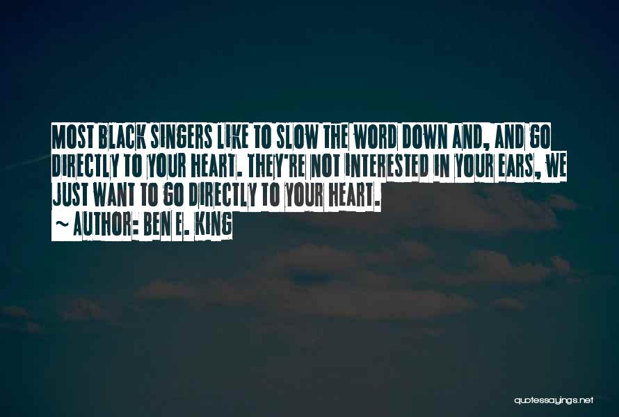 Ben E. King Quotes: Most Black Singers Like To Slow The Word Down And, And Go Directly To Your Heart. They're Not Interested In