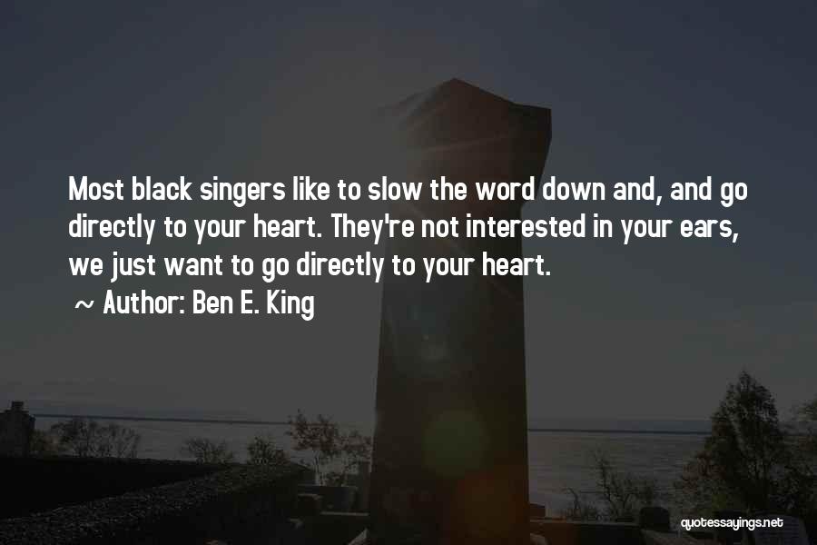Ben E. King Quotes: Most Black Singers Like To Slow The Word Down And, And Go Directly To Your Heart. They're Not Interested In