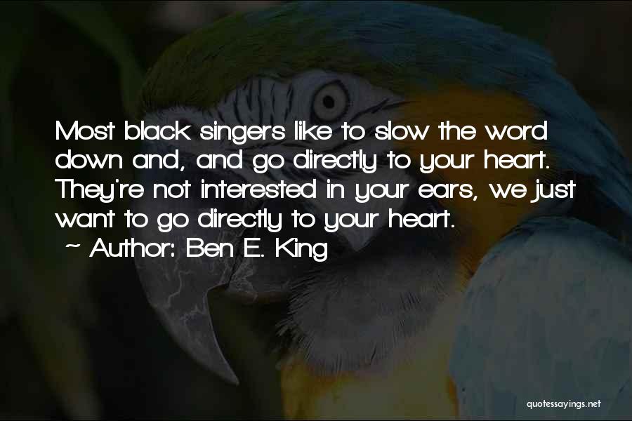 Ben E. King Quotes: Most Black Singers Like To Slow The Word Down And, And Go Directly To Your Heart. They're Not Interested In