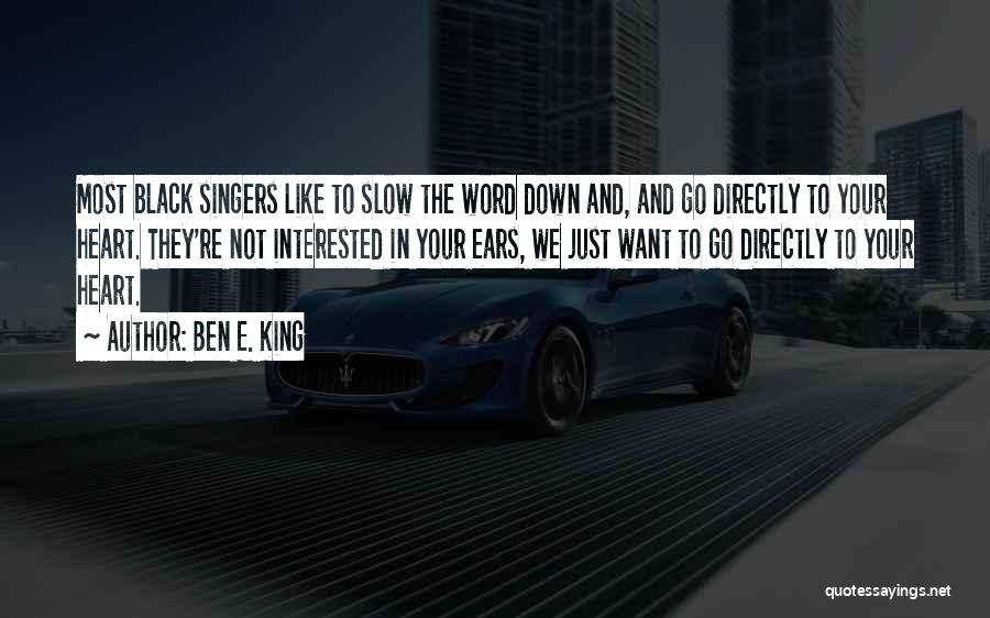 Ben E. King Quotes: Most Black Singers Like To Slow The Word Down And, And Go Directly To Your Heart. They're Not Interested In