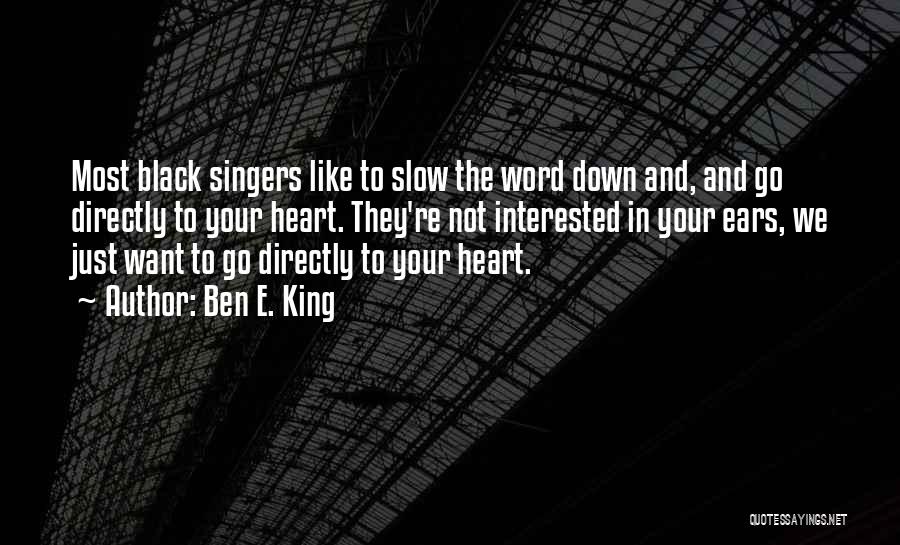 Ben E. King Quotes: Most Black Singers Like To Slow The Word Down And, And Go Directly To Your Heart. They're Not Interested In