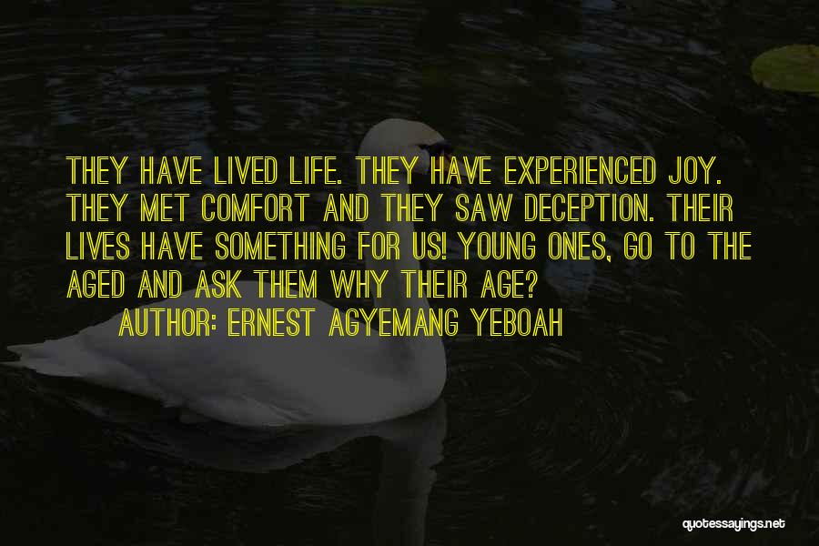 Ernest Agyemang Yeboah Quotes: They Have Lived Life. They Have Experienced Joy. They Met Comfort And They Saw Deception. Their Lives Have Something For