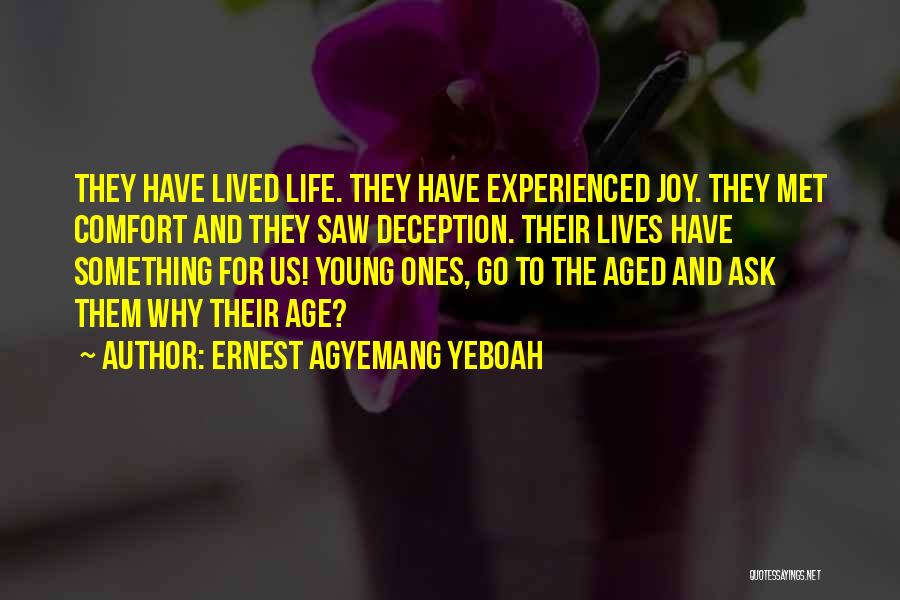 Ernest Agyemang Yeboah Quotes: They Have Lived Life. They Have Experienced Joy. They Met Comfort And They Saw Deception. Their Lives Have Something For
