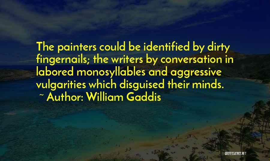 William Gaddis Quotes: The Painters Could Be Identified By Dirty Fingernails; The Writers By Conversation In Labored Monosyllables And Aggressive Vulgarities Which Disguised