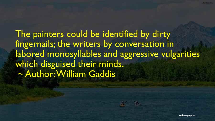 William Gaddis Quotes: The Painters Could Be Identified By Dirty Fingernails; The Writers By Conversation In Labored Monosyllables And Aggressive Vulgarities Which Disguised