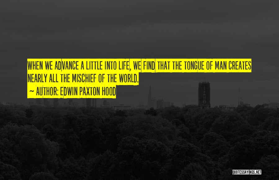 Edwin Paxton Hood Quotes: When We Advance A Little Into Life, We Find That The Tongue Of Man Creates Nearly All The Mischief Of