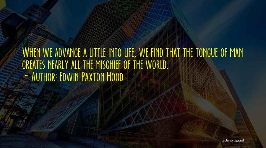 Edwin Paxton Hood Quotes: When We Advance A Little Into Life, We Find That The Tongue Of Man Creates Nearly All The Mischief Of