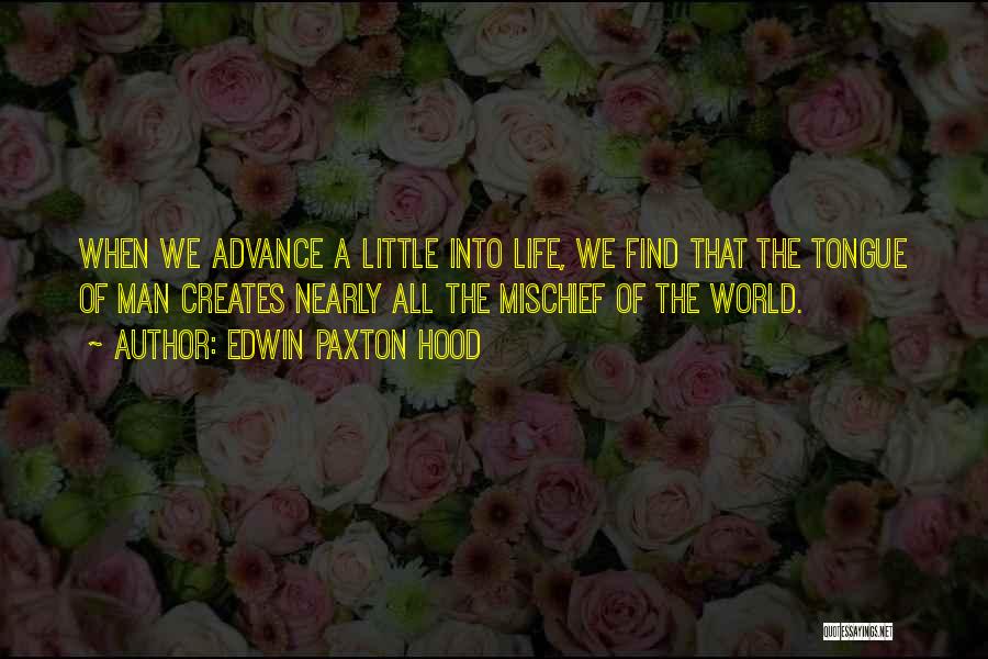 Edwin Paxton Hood Quotes: When We Advance A Little Into Life, We Find That The Tongue Of Man Creates Nearly All The Mischief Of