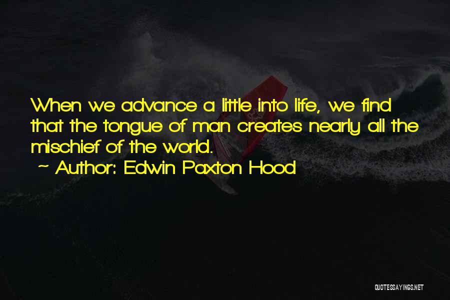 Edwin Paxton Hood Quotes: When We Advance A Little Into Life, We Find That The Tongue Of Man Creates Nearly All The Mischief Of