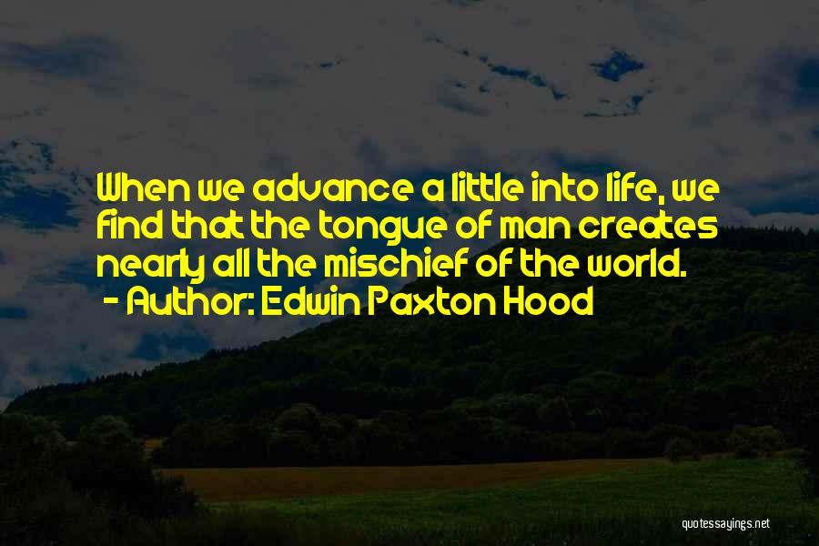 Edwin Paxton Hood Quotes: When We Advance A Little Into Life, We Find That The Tongue Of Man Creates Nearly All The Mischief Of