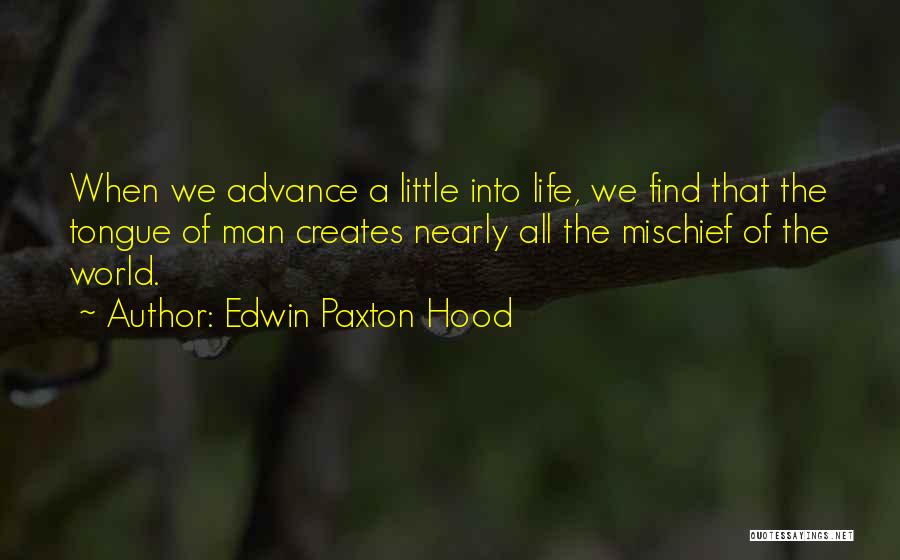 Edwin Paxton Hood Quotes: When We Advance A Little Into Life, We Find That The Tongue Of Man Creates Nearly All The Mischief Of