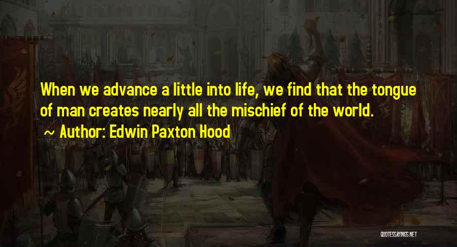 Edwin Paxton Hood Quotes: When We Advance A Little Into Life, We Find That The Tongue Of Man Creates Nearly All The Mischief Of