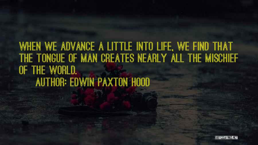 Edwin Paxton Hood Quotes: When We Advance A Little Into Life, We Find That The Tongue Of Man Creates Nearly All The Mischief Of