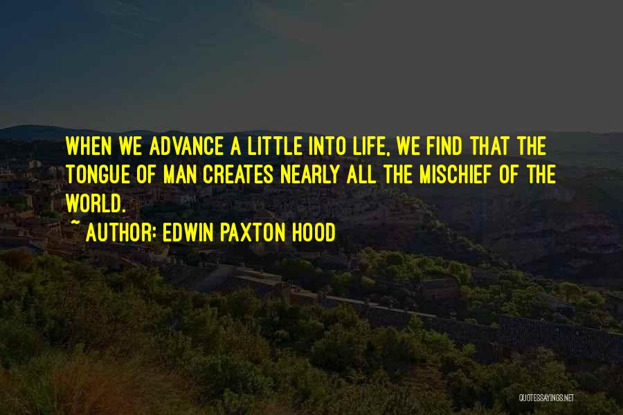 Edwin Paxton Hood Quotes: When We Advance A Little Into Life, We Find That The Tongue Of Man Creates Nearly All The Mischief Of