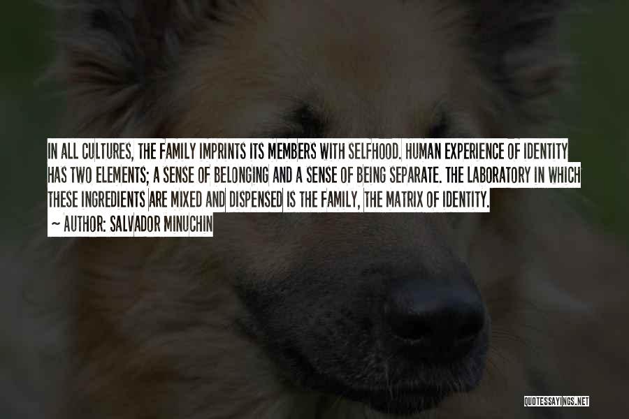 Salvador Minuchin Quotes: In All Cultures, The Family Imprints Its Members With Selfhood. Human Experience Of Identity Has Two Elements; A Sense Of