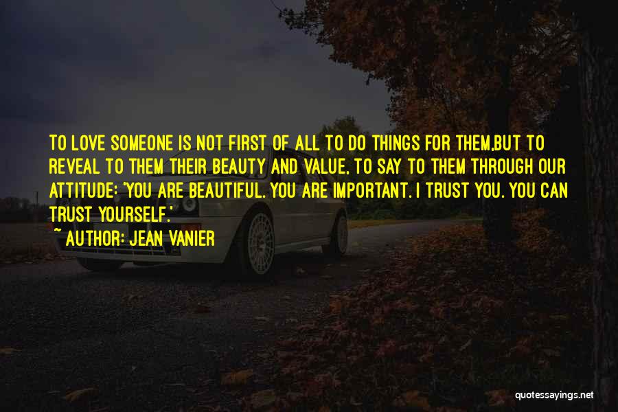 Jean Vanier Quotes: To Love Someone Is Not First Of All To Do Things For Them,but To Reveal To Them Their Beauty And