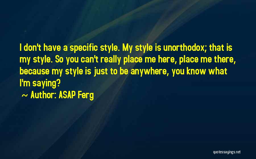 ASAP Ferg Quotes: I Don't Have A Specific Style. My Style Is Unorthodox; That Is My Style. So You Can't Really Place Me