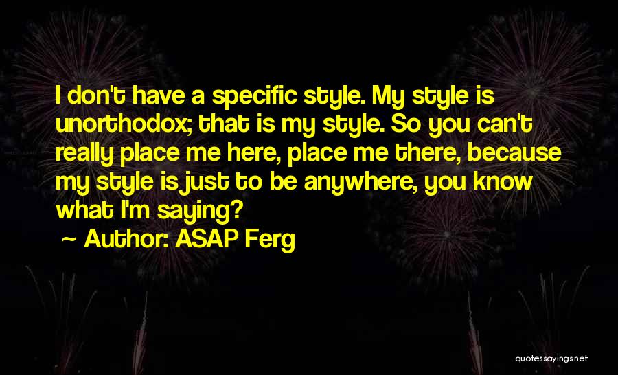 ASAP Ferg Quotes: I Don't Have A Specific Style. My Style Is Unorthodox; That Is My Style. So You Can't Really Place Me