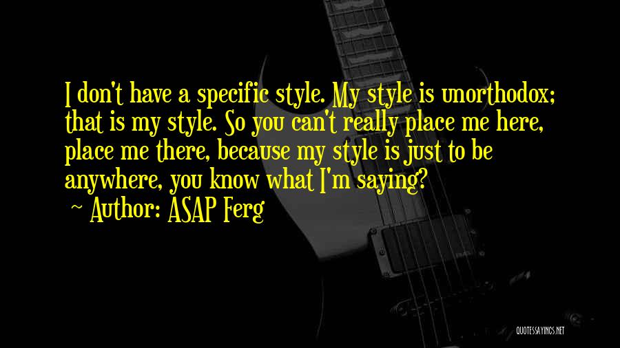 ASAP Ferg Quotes: I Don't Have A Specific Style. My Style Is Unorthodox; That Is My Style. So You Can't Really Place Me